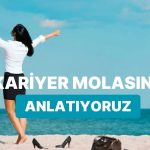 Kariyer Molası Nedir Ne Zaman Verilmeli? Kişisel Gelişime Ve Gelire Nasıl Etkiler Sağlıyor?